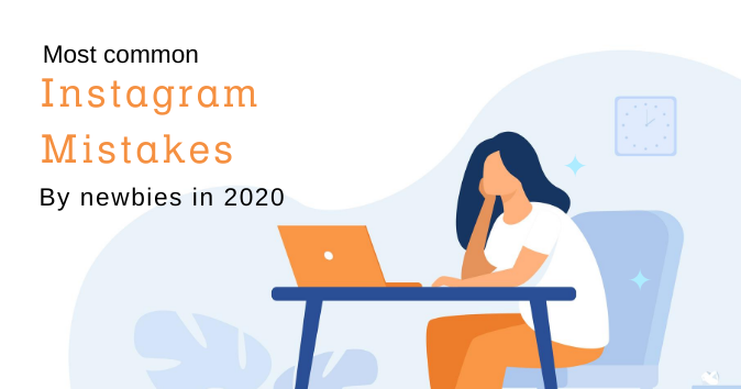 7 Most Painful Instagram Mistakes By Newbies In 2020