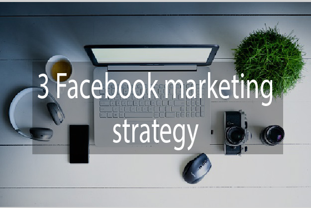 3 Facebook marketing strategy in 2020