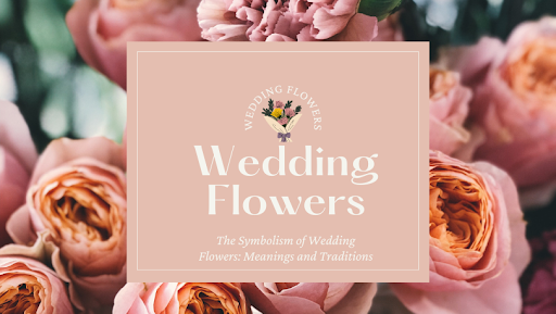The Symbolism of Wedding Flowers: Meanings and Traditions