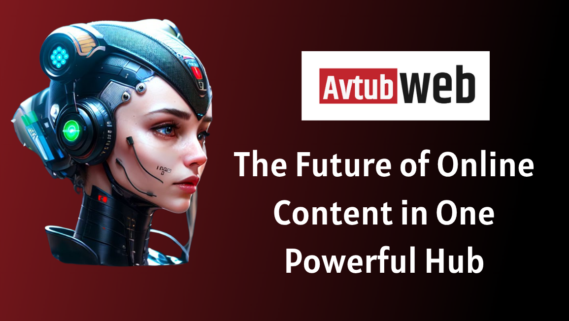 Avtub: The Future of Online Content in One Powerful Hub
